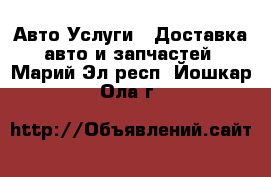 Авто Услуги - Доставка авто и запчастей. Марий Эл респ.,Йошкар-Ола г.